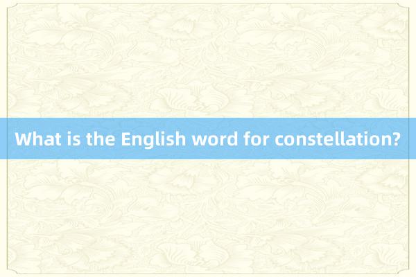 What is the English word for constellation?