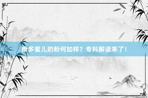 康多蜜儿奶粉何如样？专科解读来了！